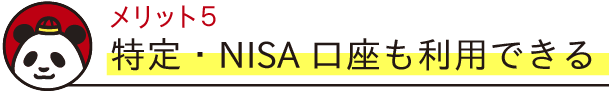 メリット5　特定・NISA口座も利用できる