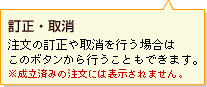 【訂正・取消】注文の訂正や取消を行う場合はこのボタンから行うこともできます。※成立済みの注文には表示されません。